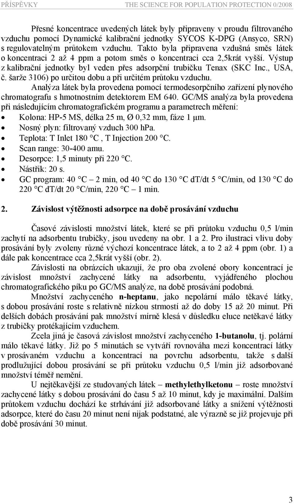 Výstup z kalibrační jednotky byl veden přes adsorpční trubičku Tenax (SKC Inc., USA, č. šarže 3106) po určitou dobu a při určitém průtoku vzduchu.