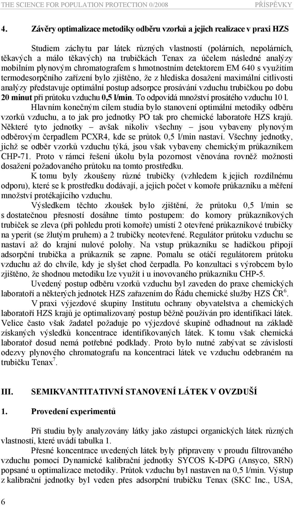 následné analýzy mobilním plynovým chromatografem s hmotnostním detektorem EM 640 s využitím termodesorpčního zařízení bylo zjištěno, že z hlediska dosažení maximální citlivosti analýzy představuje