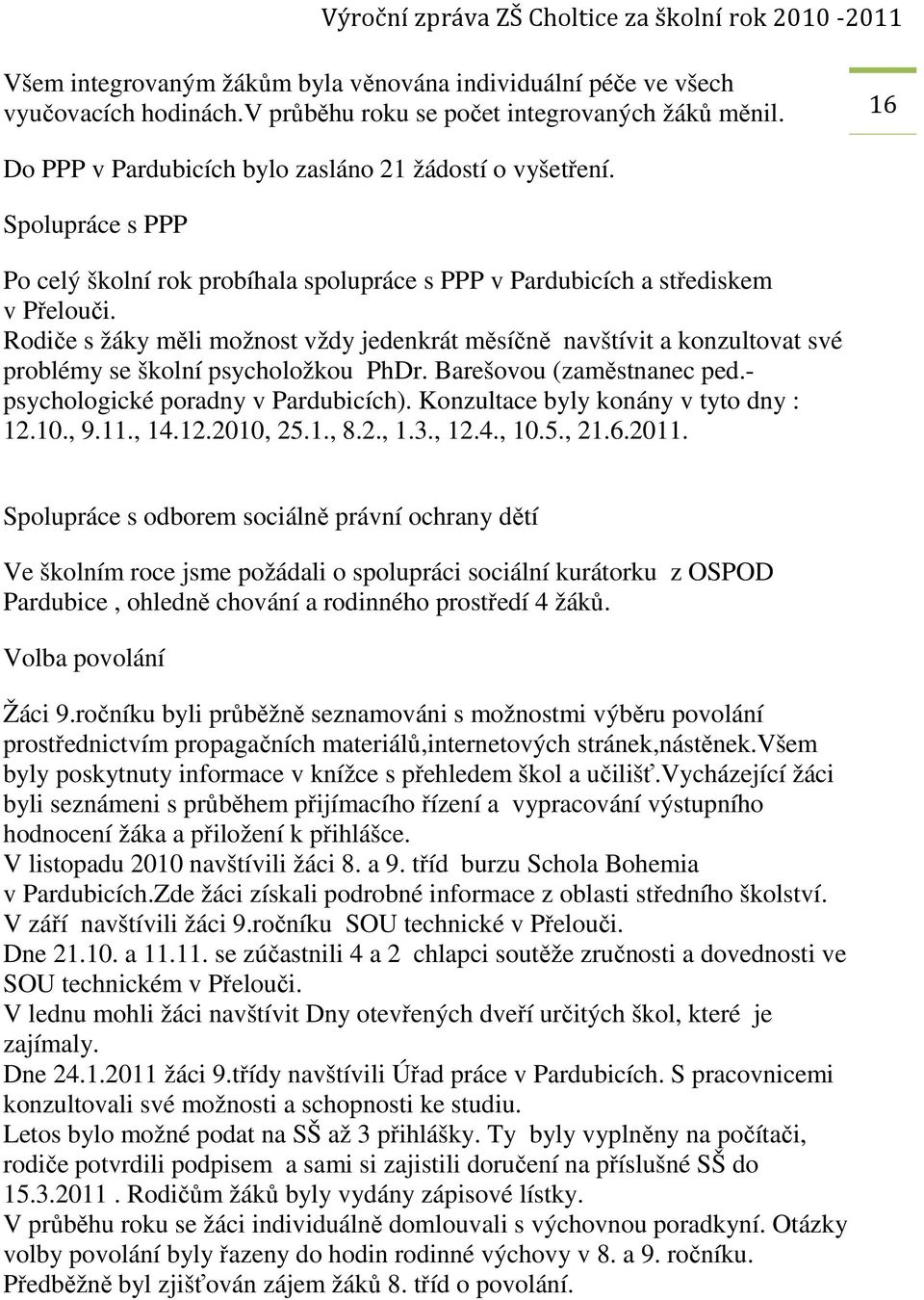 Rodiče s žáky měli možnost vždy jedenkrát měsíčně navštívit a konzultovat své problémy se školní psycholožkou PhDr. Barešovou (zaměstnanec ped.- psychologické poradny v Pardubicích).