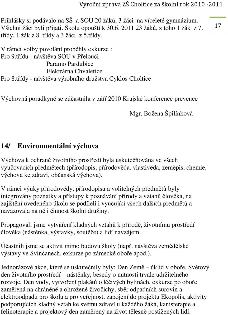 třídy - návštěva výrobního družstva Cyklos Choltice Výchovná poradkyně se zúčastnila v září 2010 Krajské konference prevence Mgr.