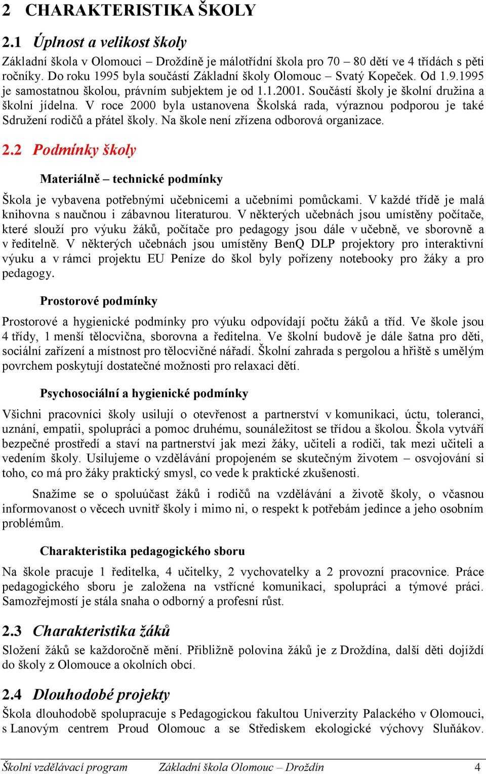 V roce 2000 byla ustanovena Školská rada, výraznou podporou je také Sdružení rodičů a přátel školy. Na škole není zřízena odborová organizace. 2.2 Podmínky školy Materiálně technické podmínky Škola je vybavena potřebnými učebnicemi a učebními pomůckami.