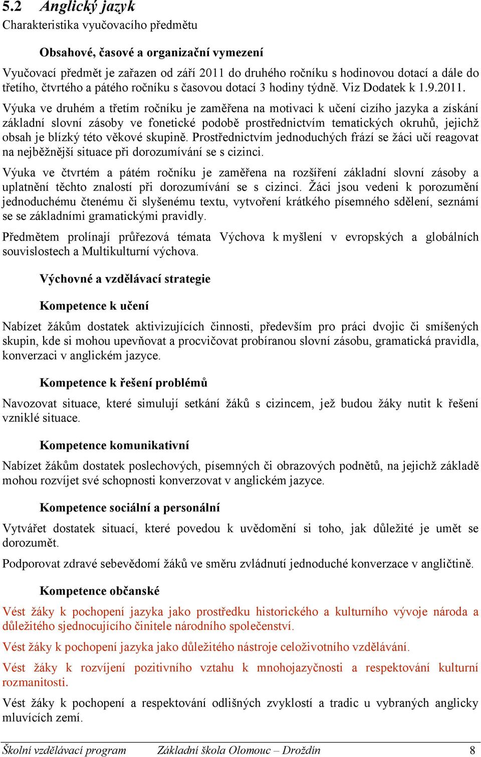 Výuka ve druhém a třetím ročníku je zaměřena na motivaci k učení cizího jazyka a získání základní slovní zásoby ve fonetické podobě prostřednictvím tematických okruhů, jejichž obsah je blízký této