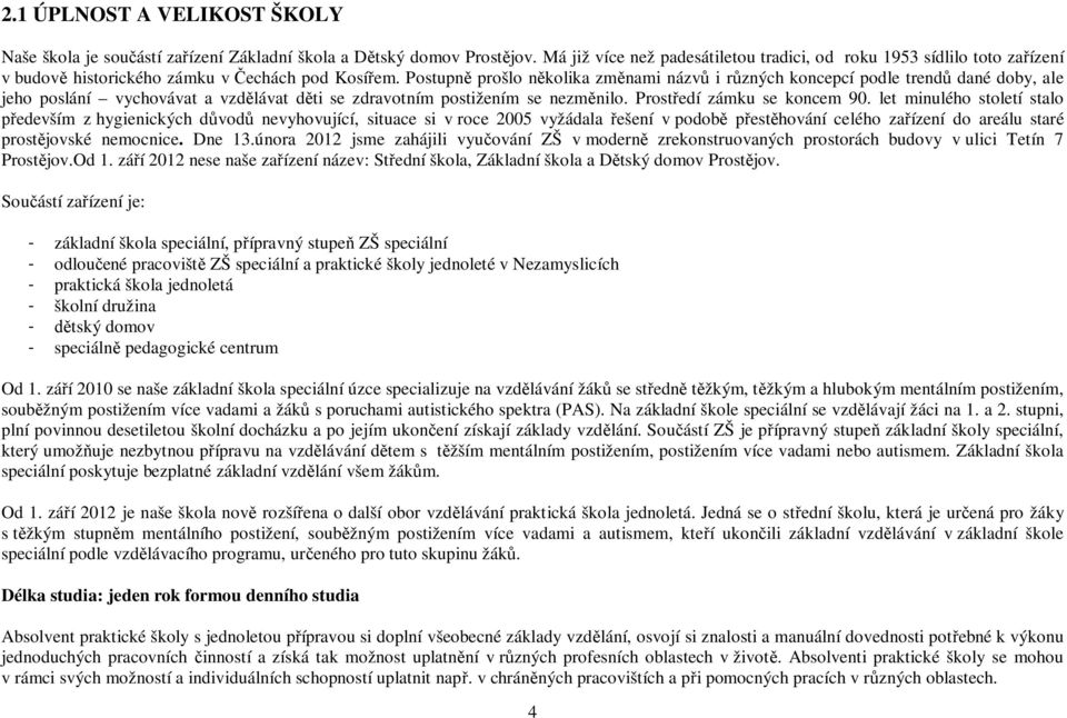 Postupn prošlo n kolika zm nami názv i r zných koncepcí podle trend dané doby, ale jeho poslání vychovávat a vzd lávat d ti se zdravotním postižením se nezm nilo. Prost edí zámku se koncem 90.