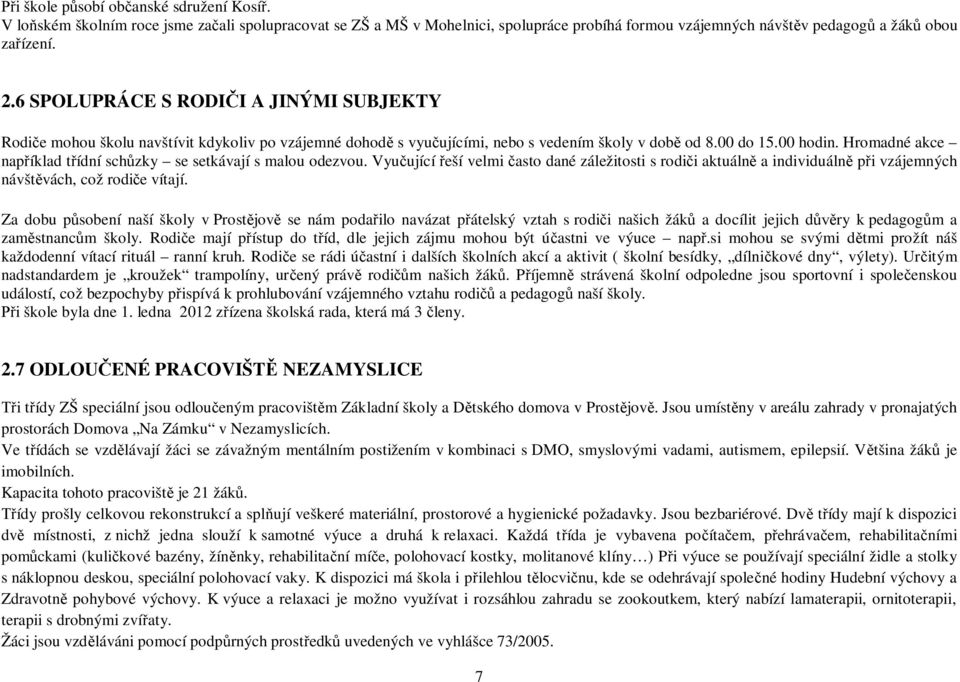 Hromadné akce nap íklad t ídní sch zky se setkávají s malou odezvou. Vyu ující eší velmi asto dané záležitosti s rodi i aktuáln a individuáln p i vzájemných návšt vách, což rodi e vítají.