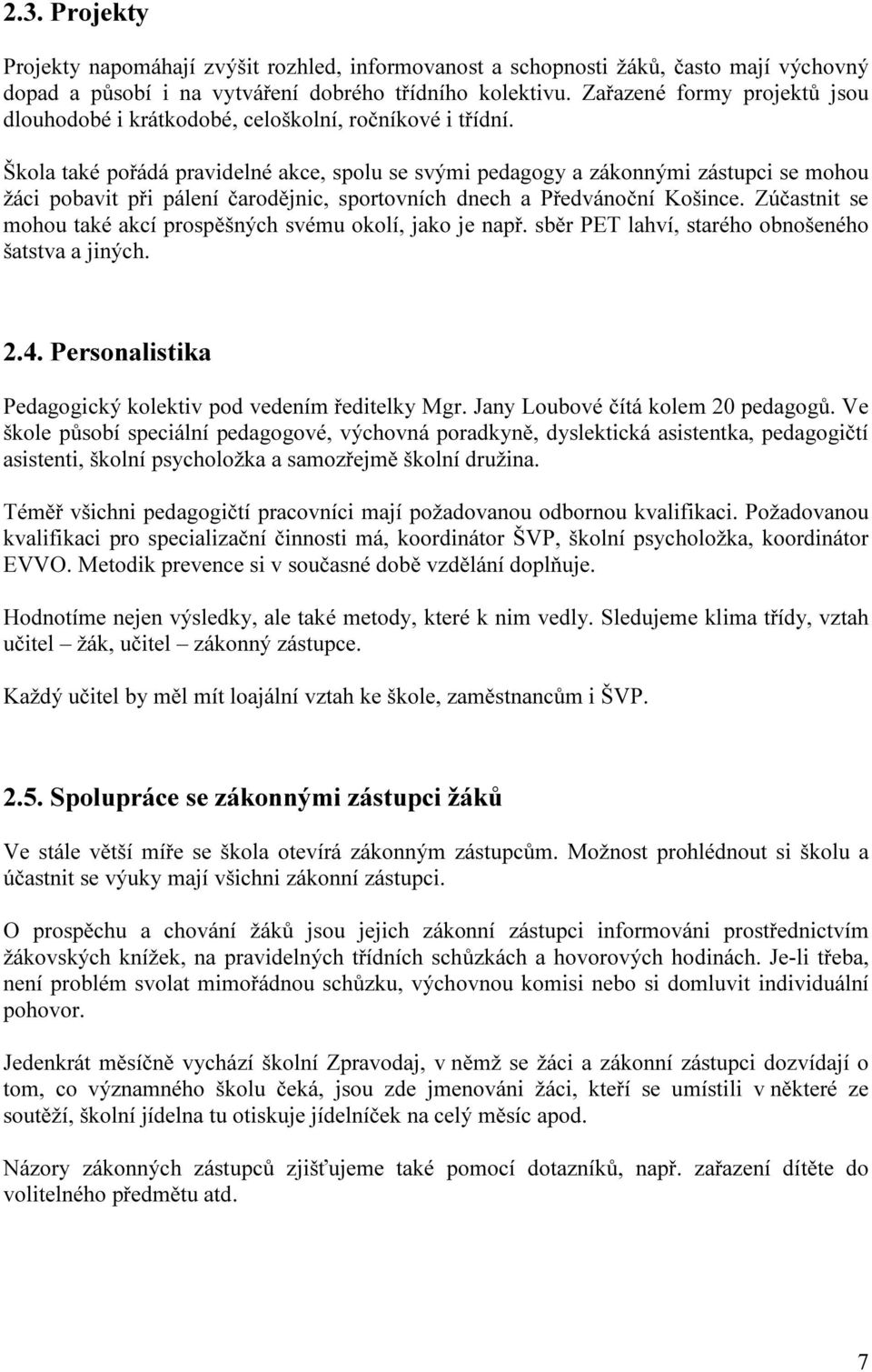 Škola také pořádá pravidelné akce, spolu se svými pedagogy a zákonnými zástupci se mohou žáci pobavit při pálení čarodějnic, sportovních dnech a Předvánoční Košince.