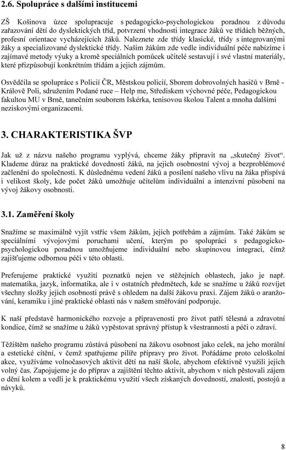 Našim žákům zde vedle individuální péče nabízíme i zajímavé metody výuky a kromě speciálních pomůcek učitelé sestavují i své vlastní materiály, které přizpůsobují konkrétním třídám a jejich zájmům.