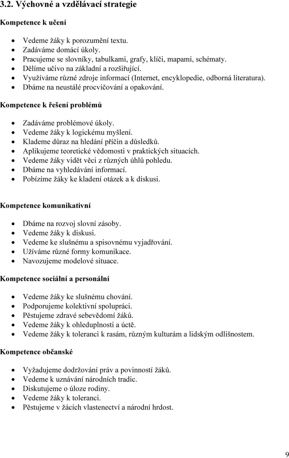 Kompetence k řešení problémů Zadáváme problémové úkoly. Vedeme žáky k logickému myšlení. Klademe důraz na hledání příčin a důsledků. Aplikujeme teoretické vědomosti v praktických situacích.