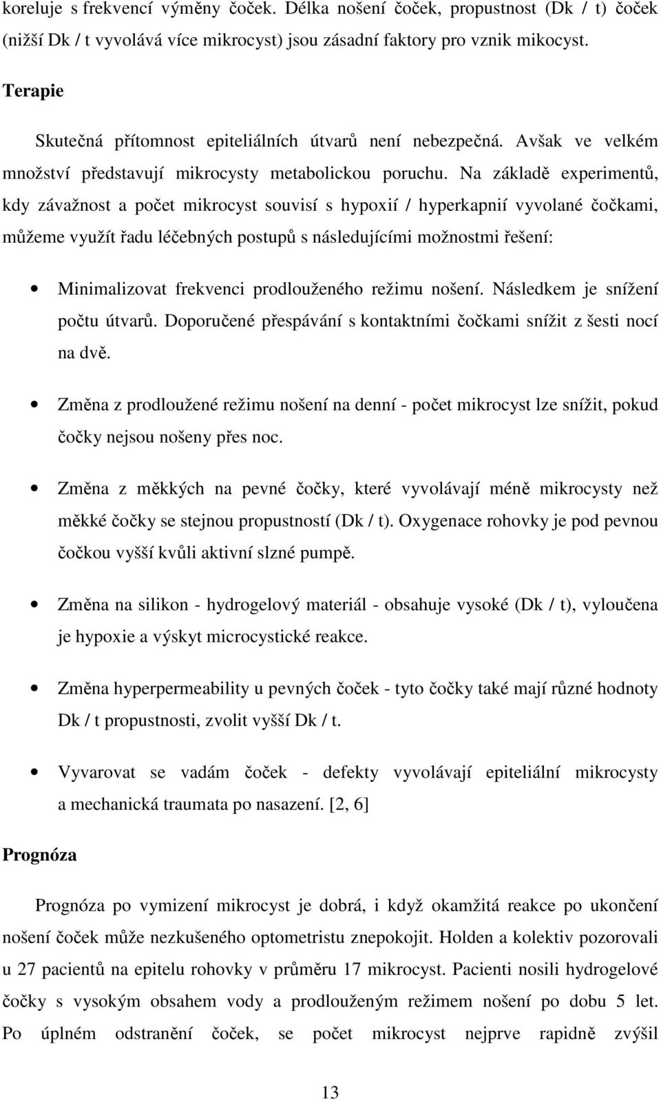 Na základě experimentů, kdy závažnost a počet mikrocyst souvisí s hypoxií / hyperkapnií vyvolané čočkami, můžeme využít řadu léčebných postupů s následujícími možnostmi řešení: Minimalizovat