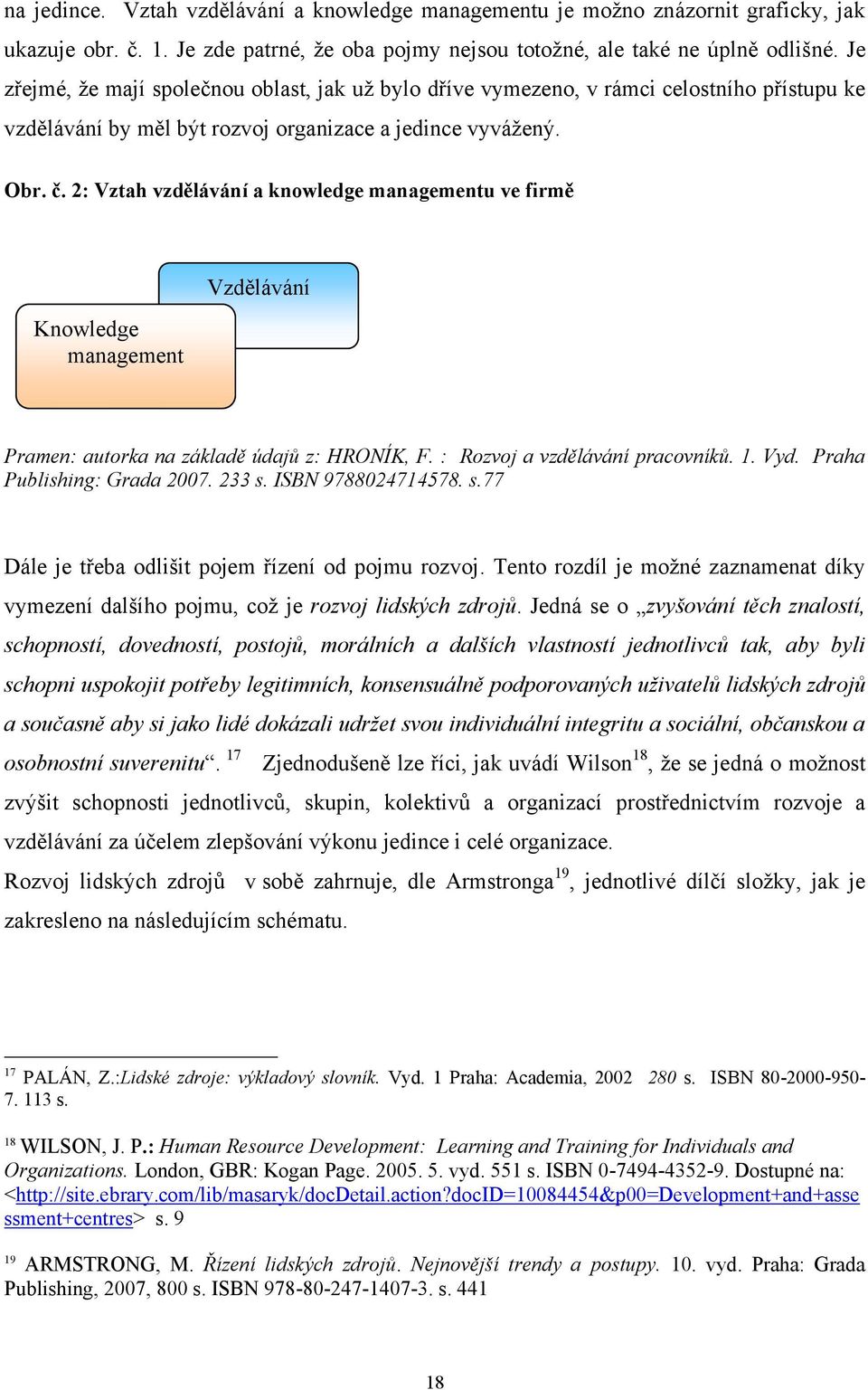 2: Vztah vzdělávání a knowledge managementu ve firmě Knowledge management Vzdělávání Pramen: autorka na základě údajů z: HRONÍK, F. : Rozvoj a vzdělávání pracovníků. 1. Vyd.