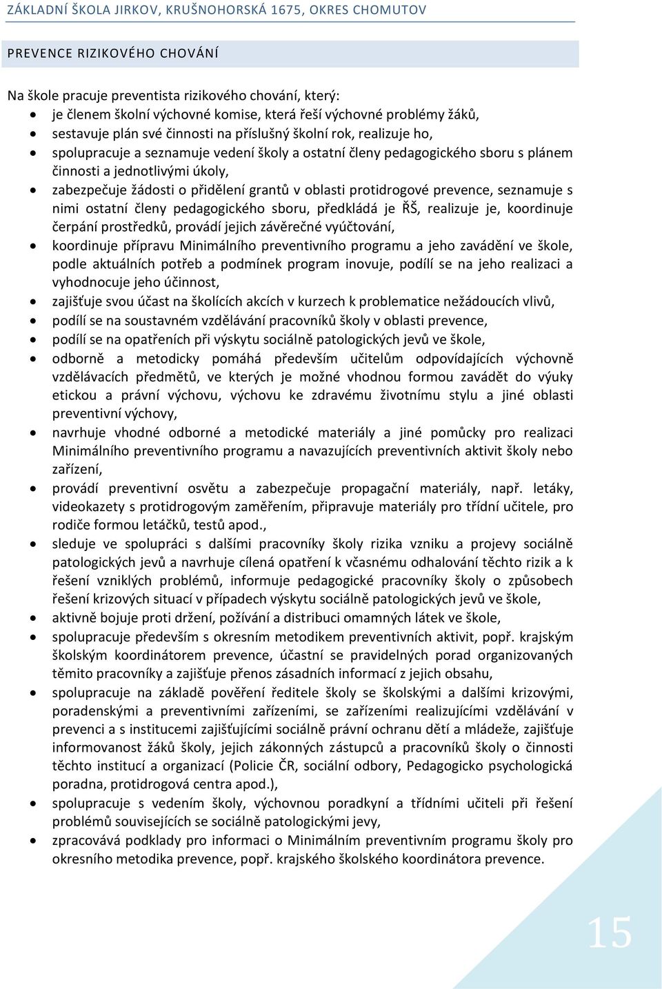 zabezpečuje žádosti o přidělení grantů v oblasti protidrogové prevence, seznamuje s nimi ostatní členy pedagogického sboru, předkládá je ŘŠ, realizuje je, koordinuje čerpání prostředků, provádí