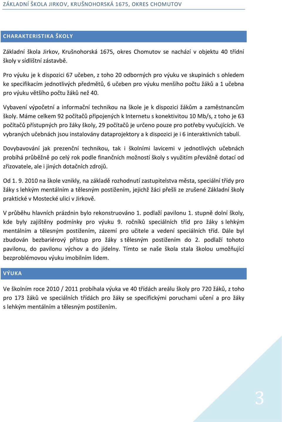 počtu žáků než 40. Vybavení výpočetní a informační technikou na škole je k dispozici žákům a zaměstnancům školy.