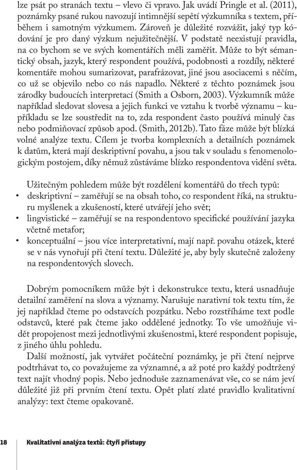 Může to být sémantický obsah, jazyk, který respondent používá, podobnosti a rozdíly, některé komentáře mohou sumarizovat, parafrázovat, jiné jsou asociacemi s něčím, co už se objevilo nebo co nás