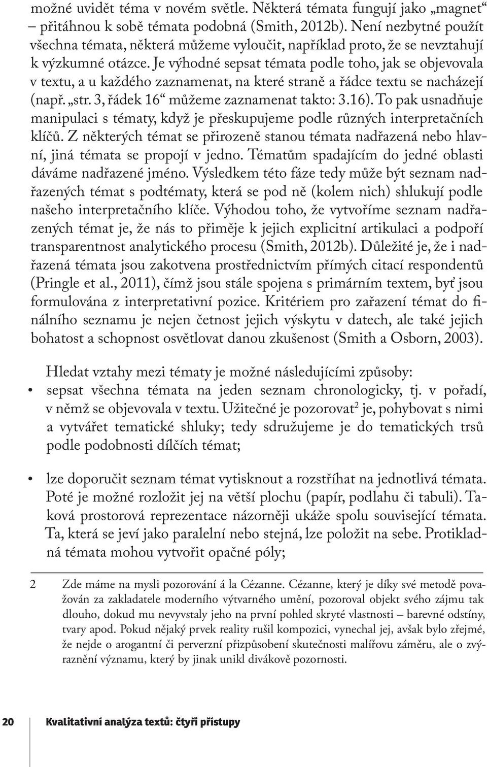 Je výhodné sepsat témata podle toho, jak se objevovala v textu, a u každého zaznamenat, na které straně a řádce textu se nacházejí (např. str. 3, řádek 16 můžeme zaznamenat takto: 3.16).