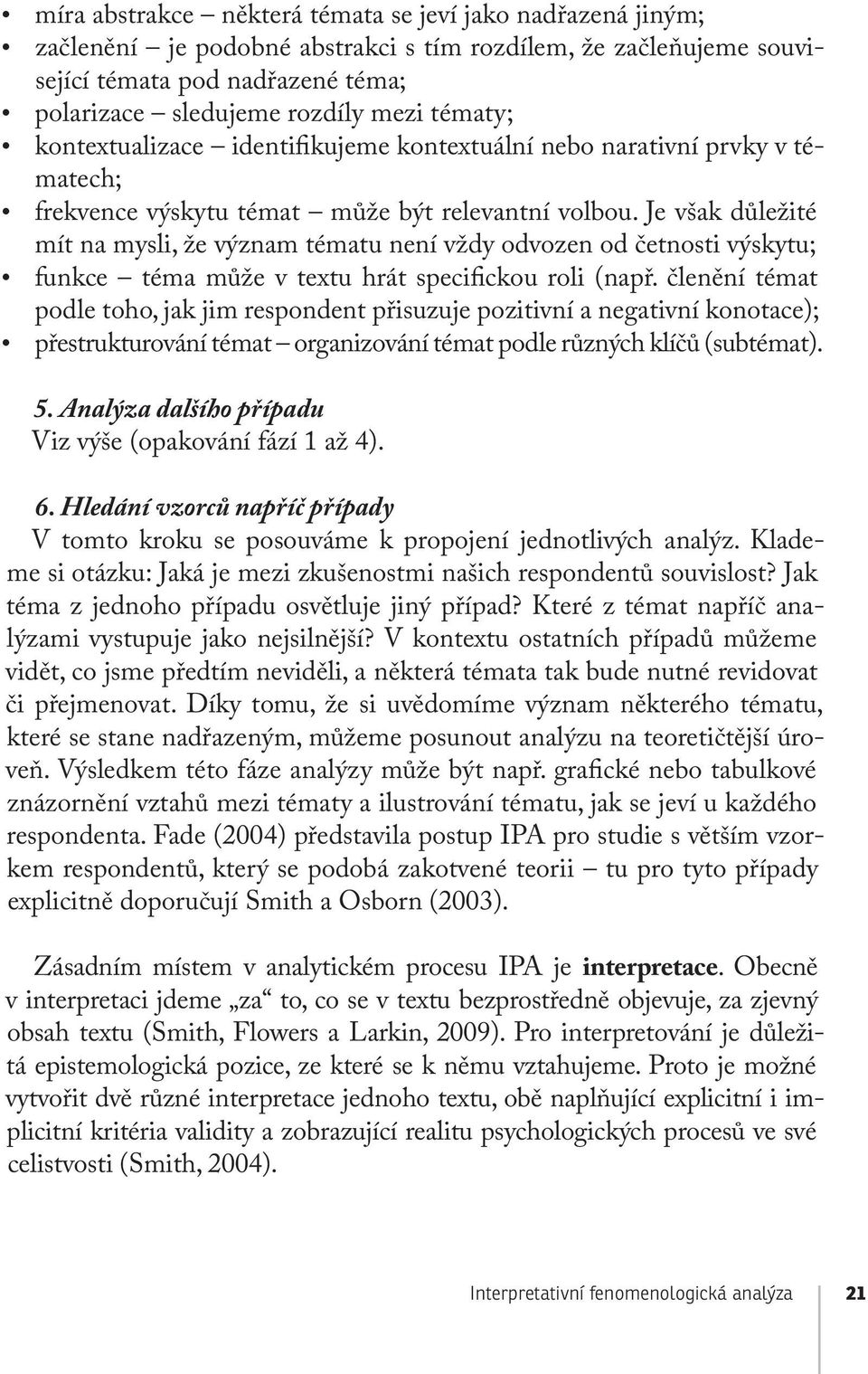 Je však důležité mít na mysli, že význam tématu není vždy odvozen od četnosti výskytu; funkce téma může v textu hrát specifickou roli (např.