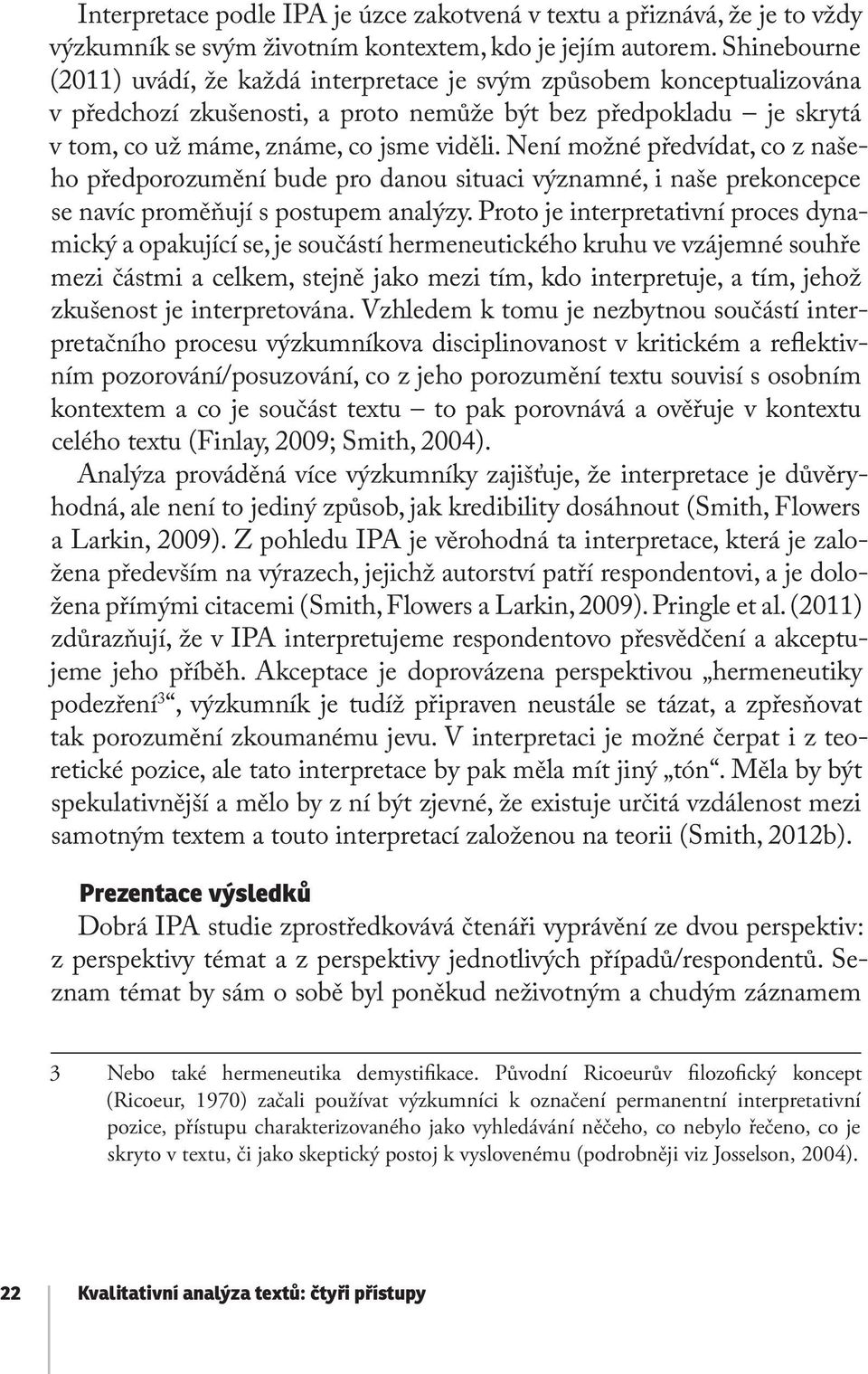 Není možné předvídat, co z našeho předporozumění bude pro danou situaci významné, i naše prekoncepce se navíc proměňují s postupem analýzy.