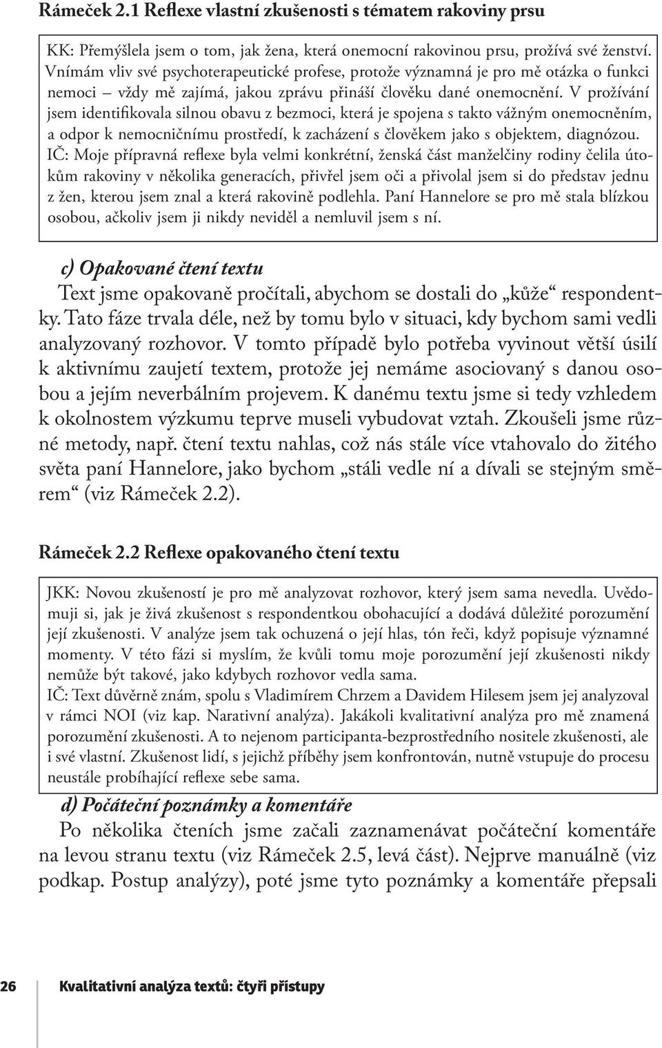 V prožívání jsem identifikovala silnou obavu z bezmoci, která je spojena s takto vážným onemocněním, a odpor k nemocničnímu prostředí, k zacházení s člověkem jako s objektem, diagnózou.