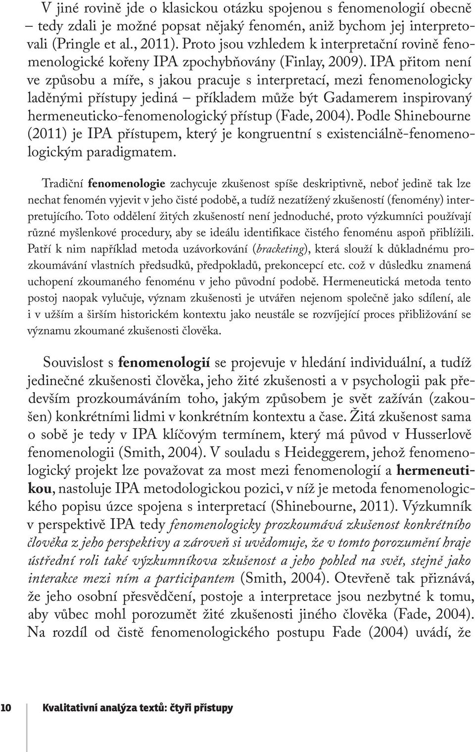 IPA přitom není ve způsobu a míře, s jakou pracuje s interpretací, mezi fenomenologicky laděnými přístupy jediná příkladem může být Gadamerem inspirovaný hermeneuticko-fenomenologický přístup (Fade,