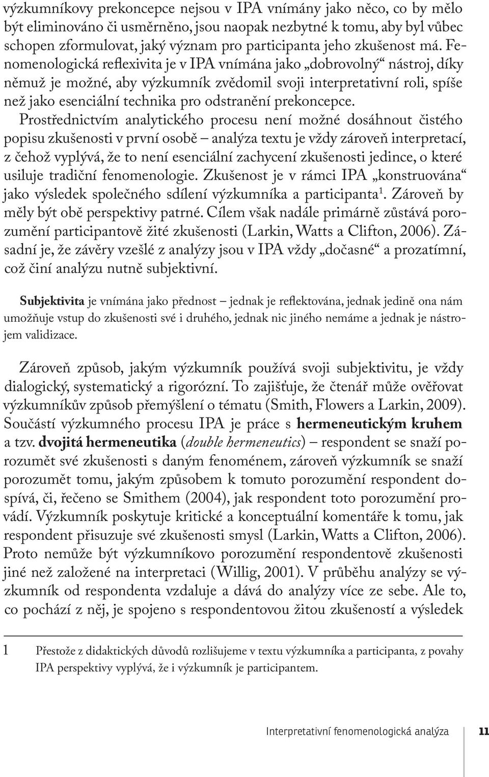 Fenomenologická reflexivita je v IPA vnímána jako dobrovolný nástroj, díky němuž je možné, aby výzkumník zvědomil svoji interpretativní roli, spíše než jako esenciální technika pro odstranění