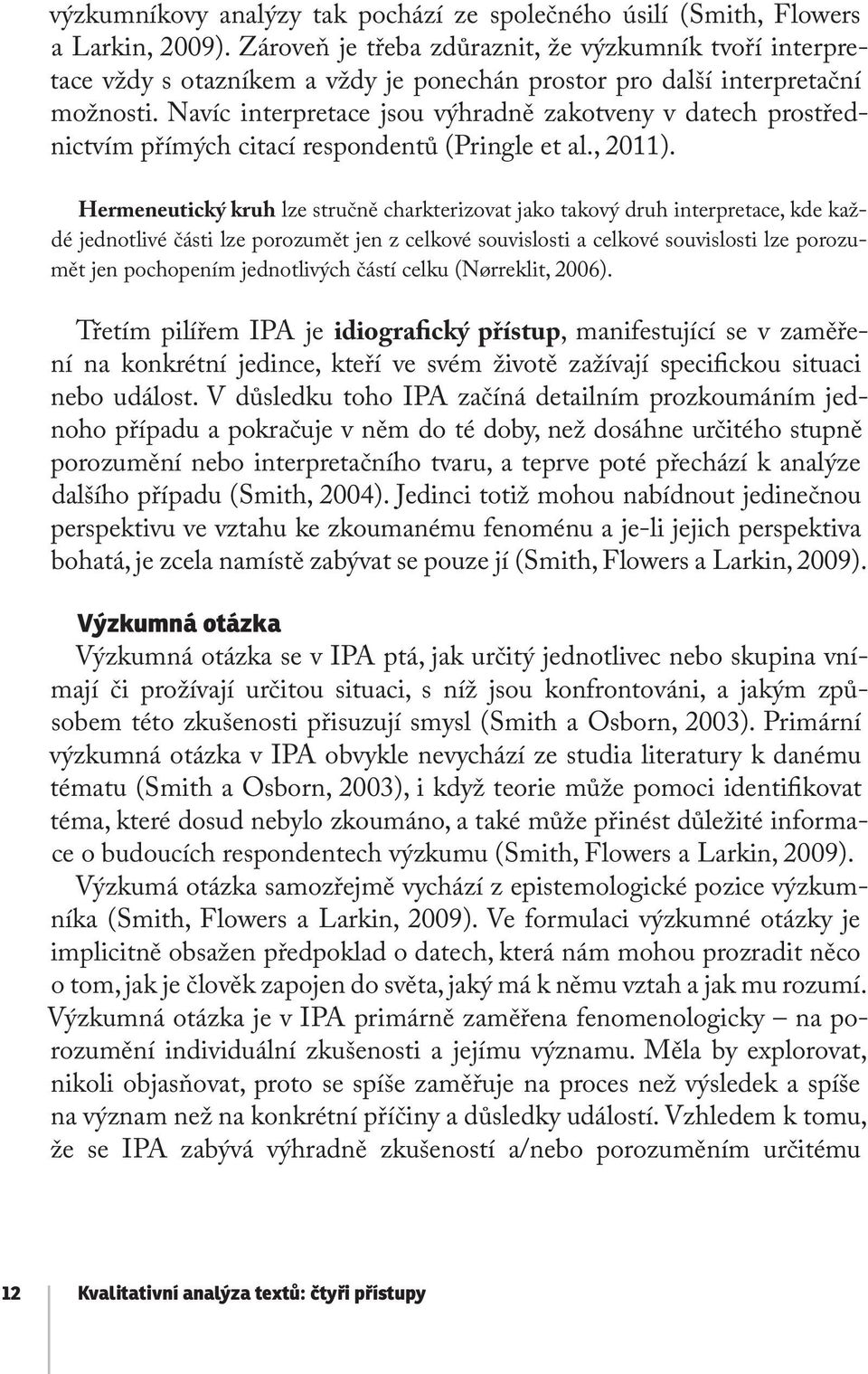 Navíc interpretace jsou výhradně zakotveny v datech prostřednictvím přímých citací respondentů (Pringle et al., 2011).