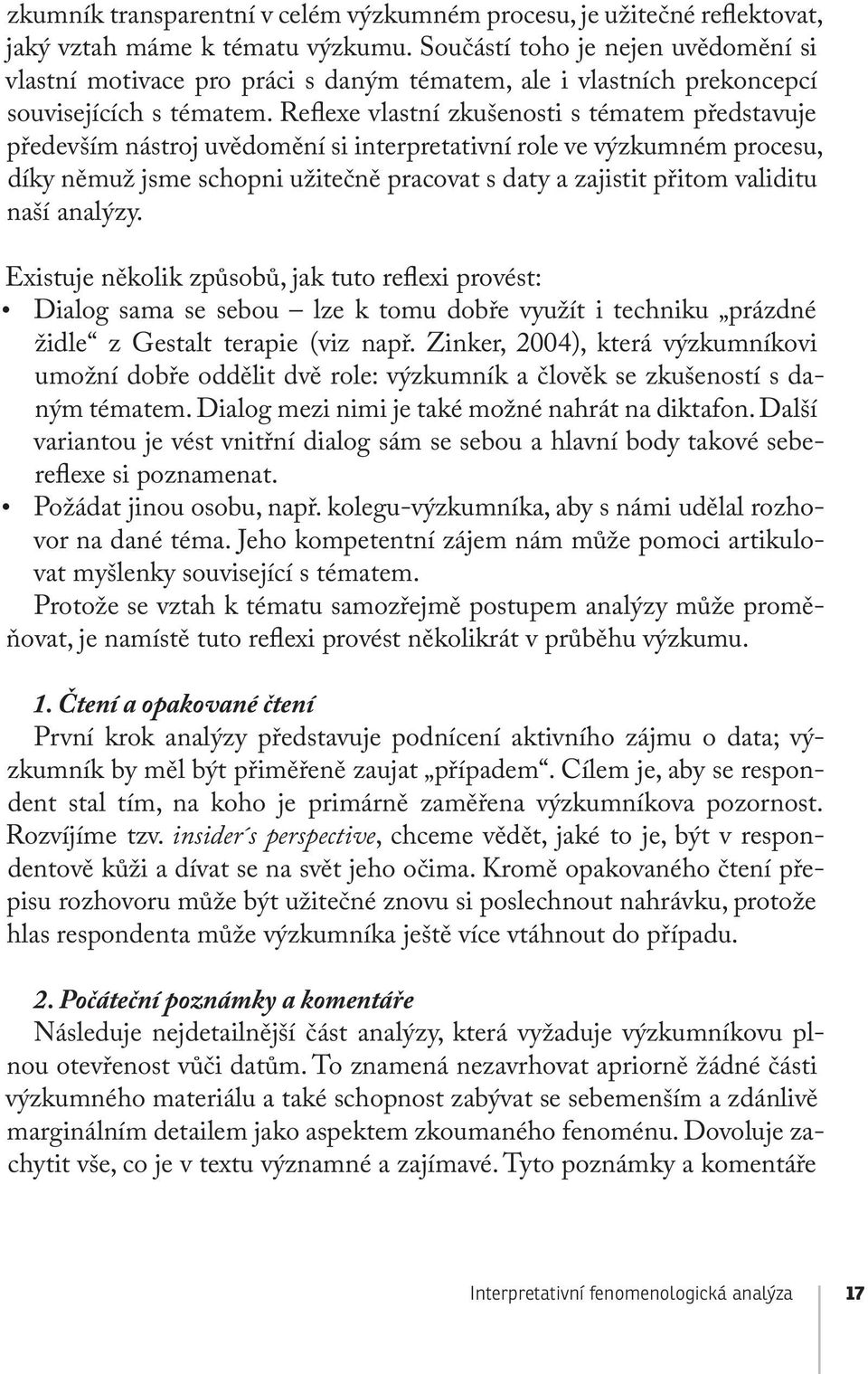 Reflexe vlastní zkušenosti s tématem představuje především nástroj uvědomění si interpretativní role ve výzkumném procesu, díky němuž jsme schopni užitečně pracovat s daty a zajistit přitom validitu