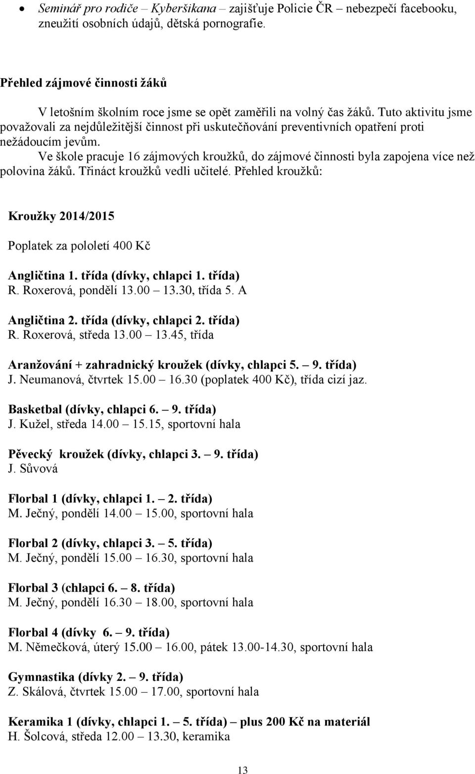 Tuto aktivitu jsme považovali za nejdůležitější činnost při uskutečňování preventivních opatření proti nežádoucím jevům.