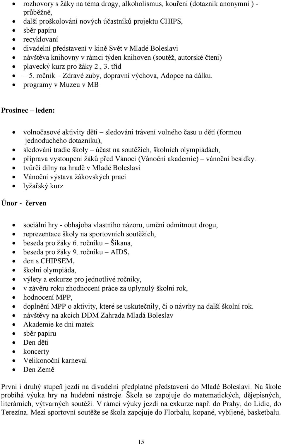 programy v Muzeu v MB Prosinec leden: volnočasové aktivity dětí sledování trávení volného času u dětí (formou jednoduchého dotazníku), sledování tradic školy účast na soutěžích, školních olympiádách,