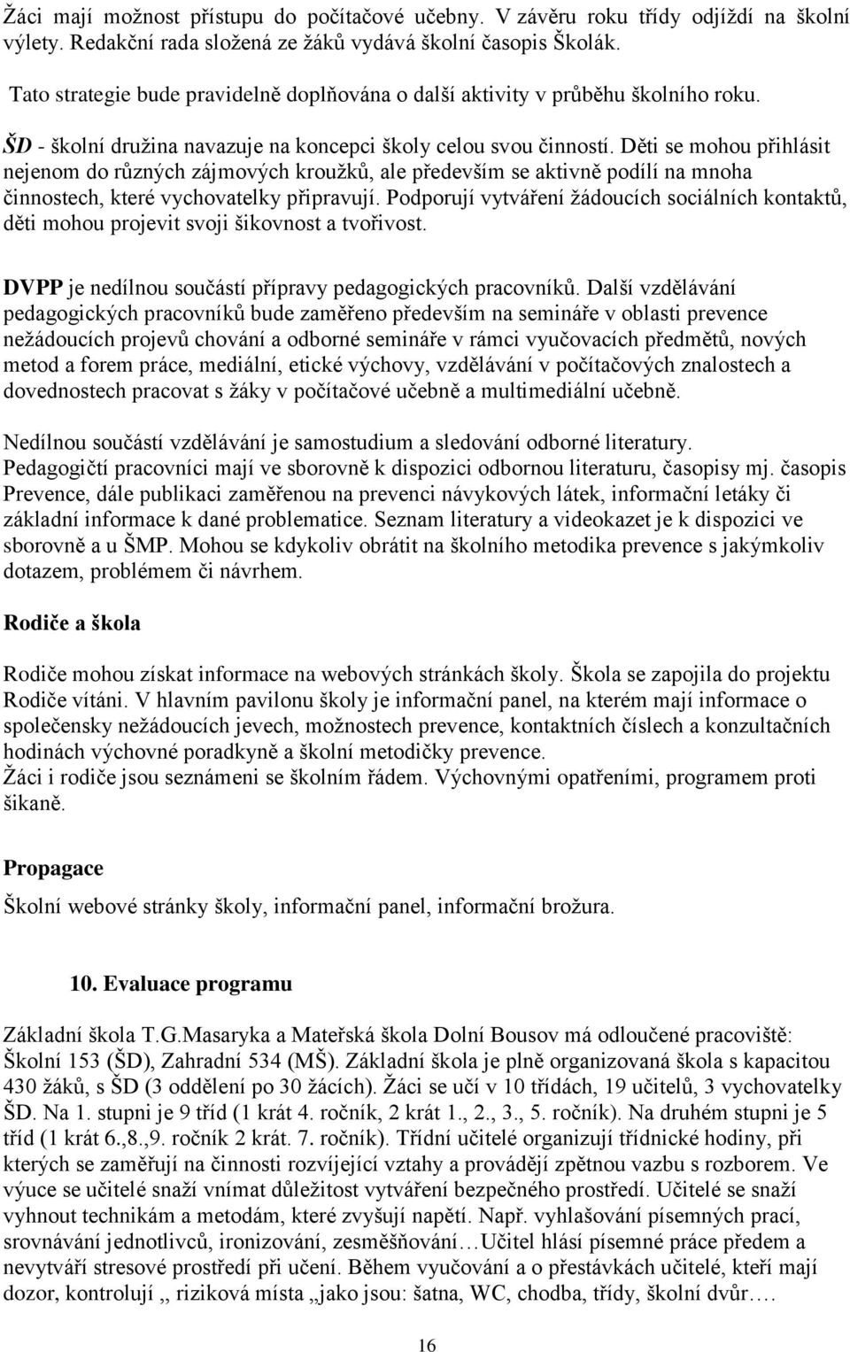 Děti se mohou přihlásit nejenom do různých zájmových kroužků, ale především se aktivně podílí na mnoha činnostech, které vychovatelky připravují.