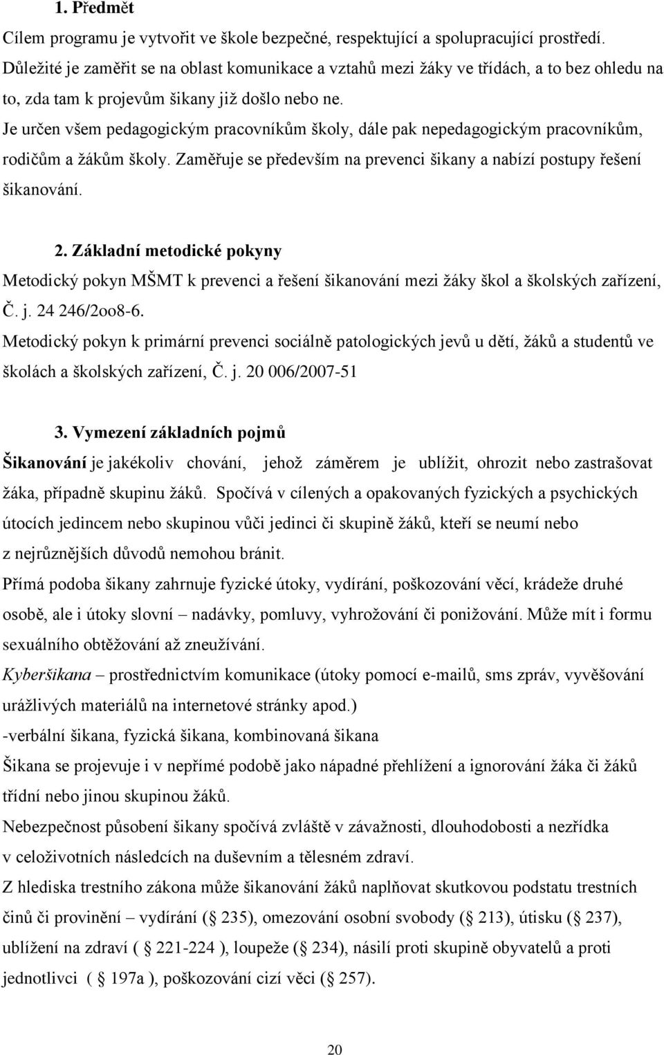 Je určen všem pedagogickým pracovníkům školy, dále pak nepedagogickým pracovníkům, rodičům a žákům školy. Zaměřuje se především na prevenci šikany a nabízí postupy řešení šikanování. 2.