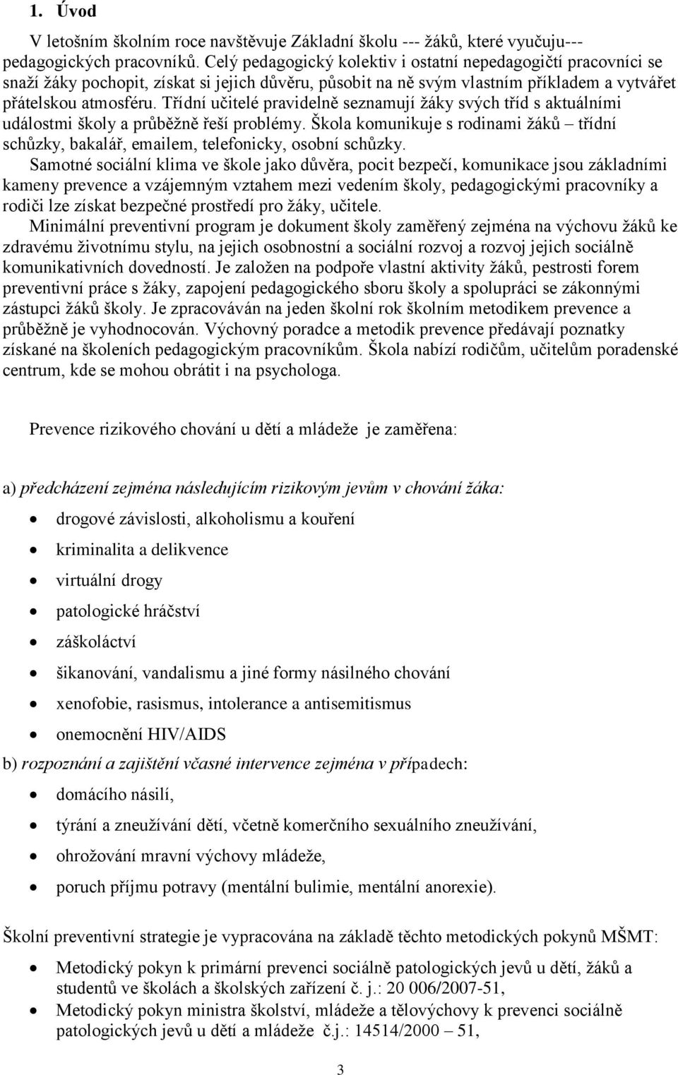 Třídní učitelé pravidelně seznamují žáky svých tříd s aktuálními událostmi školy a průběžně řeší problémy.