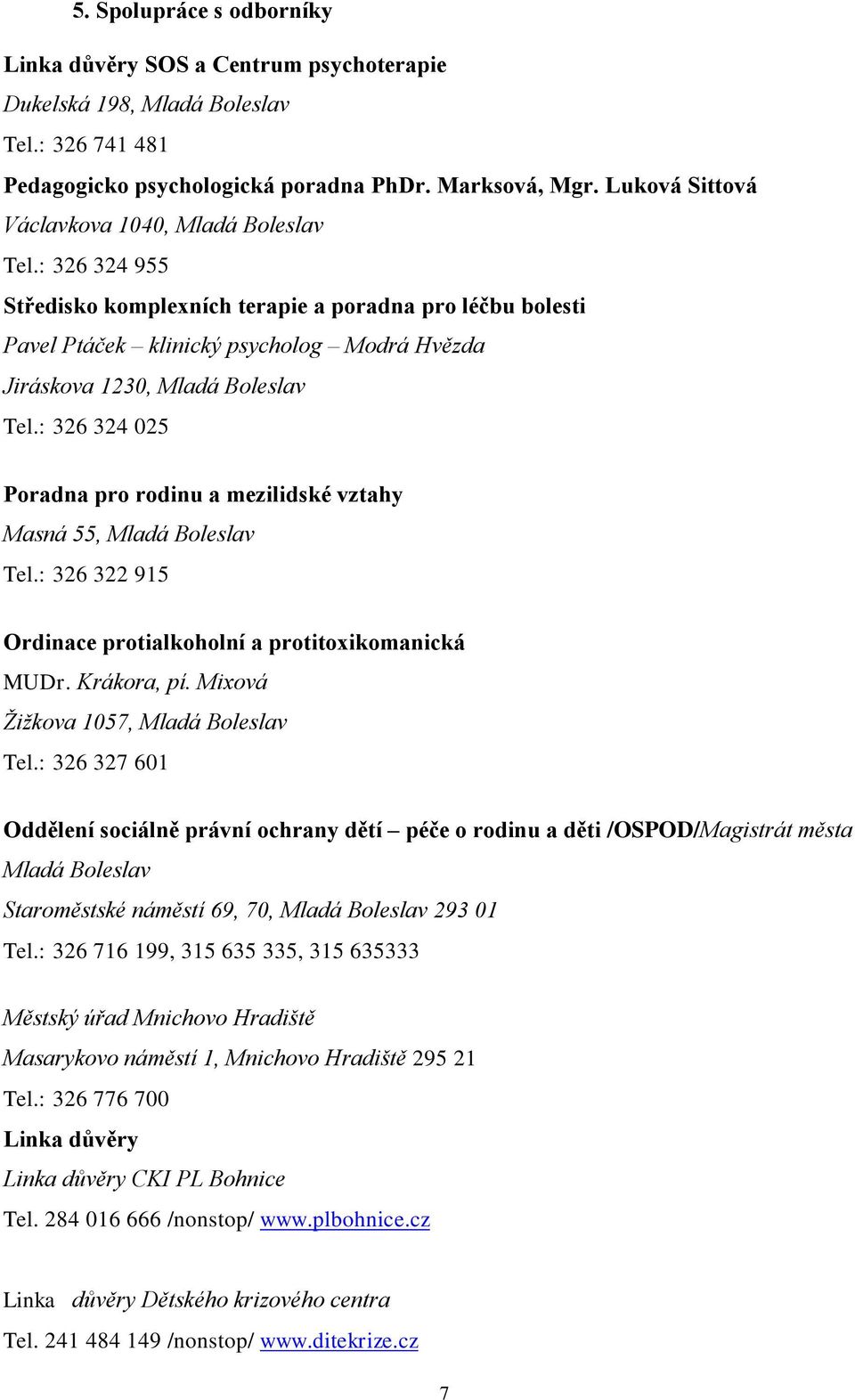 : 326 324 955 Středisko komplexních terapie a poradna pro léčbu bolesti Pavel Ptáček klinický psycholog Modrá Hvězda Jiráskova 1230, Mladá Boleslav Tel.