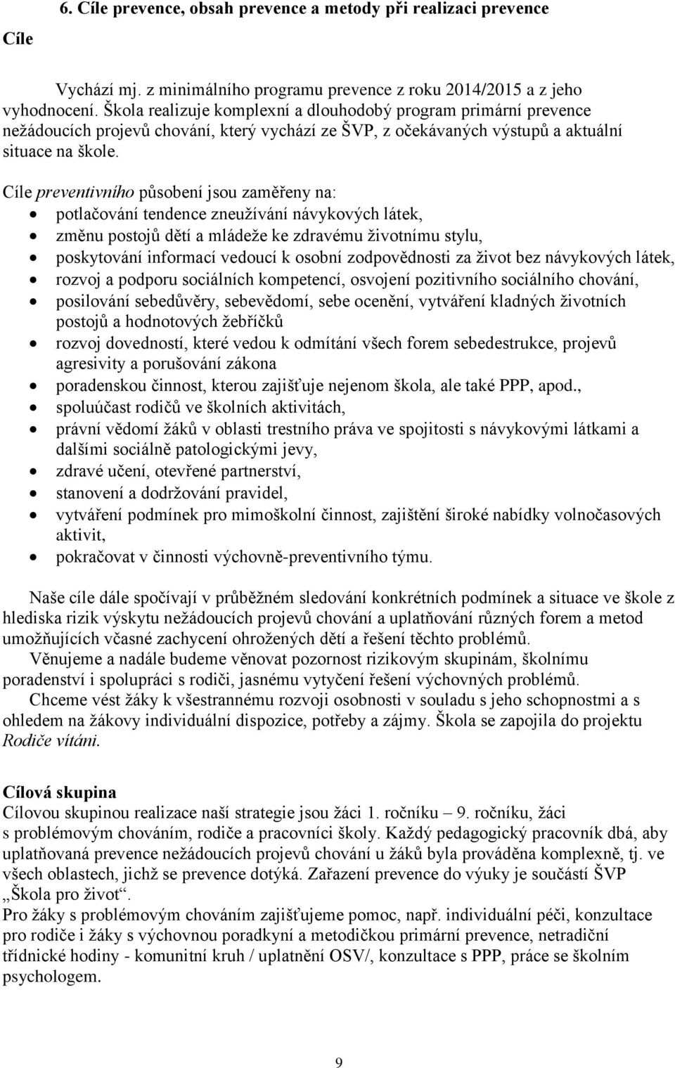 Cíle preventivního působení jsou zaměřeny na: potlačování tendence zneužívání návykových látek, změnu postojů dětí a mládeže ke zdravému životnímu stylu, poskytování informací vedoucí k osobní