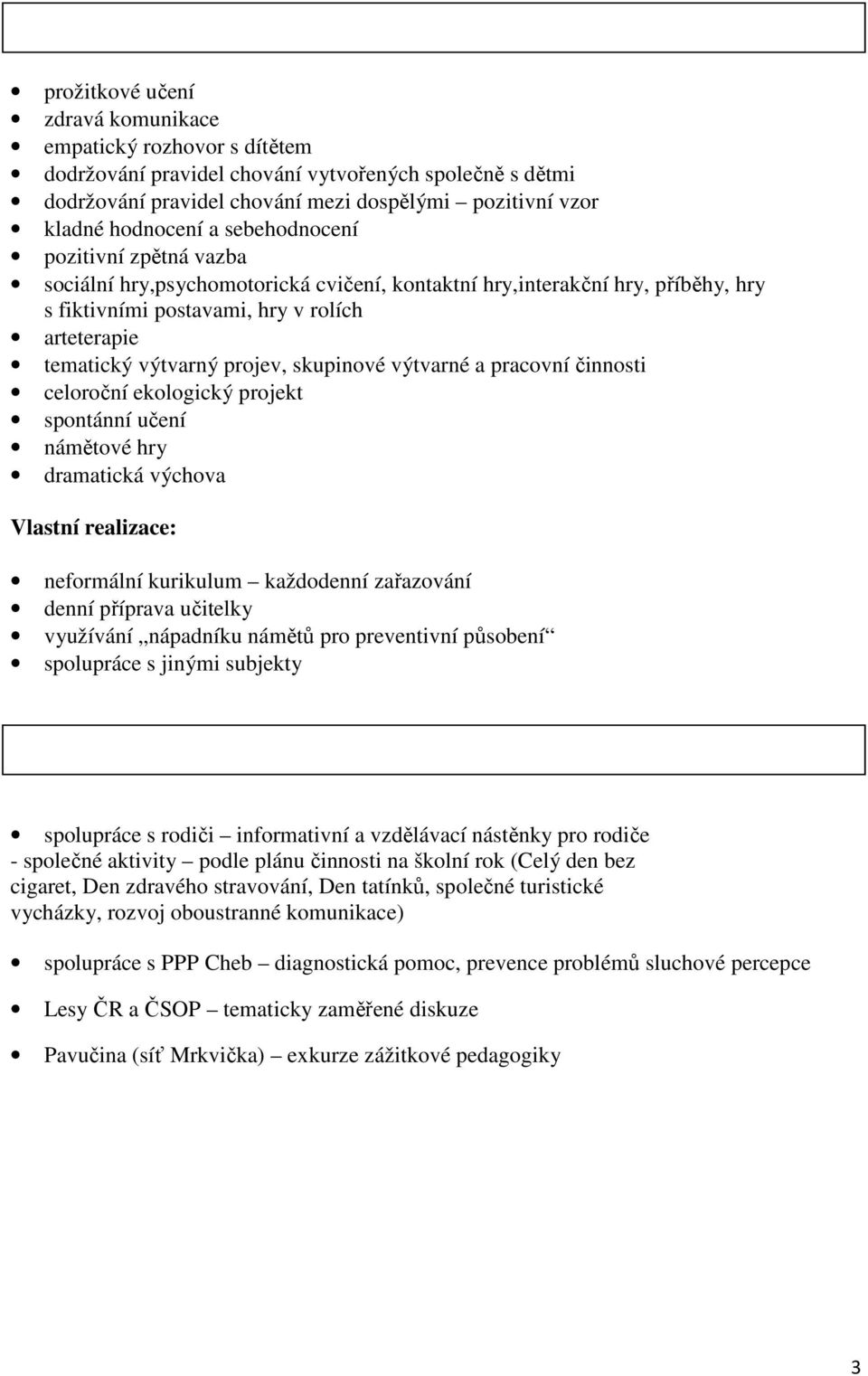 tematický výtvarný projev, skupinové výtvarné a pracovní činnosti celoroční ekologický projekt spontánní učení námětové hry dramatická výchova Vlastní realizace: neformální kurikulum každodenní