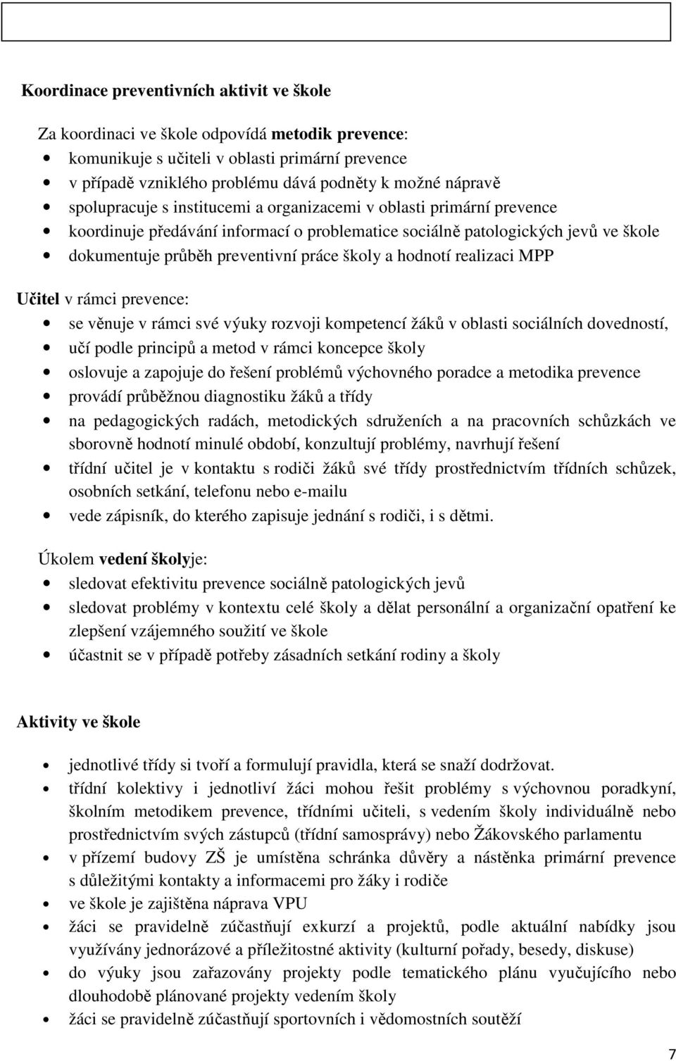 práce školy a hodnotí realizaci MPP Učitel v rámci prevence: se věnuje v rámci své výuky rozvoji kompetencí žáků v oblasti sociálních dovedností, učí podle principů a metod v rámci koncepce školy