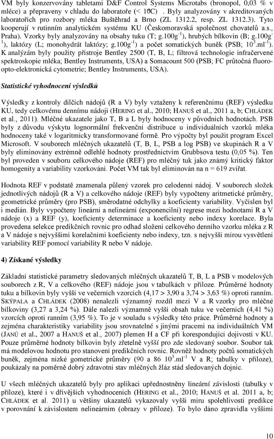 s., Praha). Vzorky byly analyzovány na obsahy tuku (T; g.100g -1 ), hrubých bílkovin (B; g.100g - 1 ), laktózy (L; monohydrát laktózy; g.100g -1 ) a počet somatických buněk (PSB; 10 3.ml -1 ).