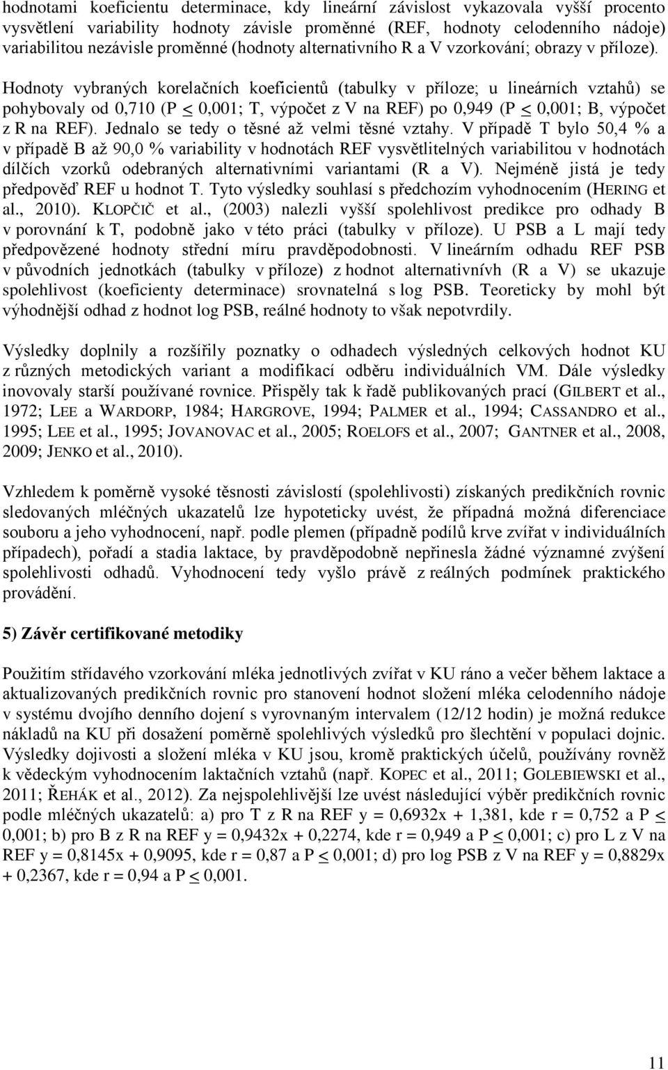 Hodnoty vybraných korelačních koeficientů (tabulky v příloze; u lineárních vztahů) se pohybovaly od 0,710 (P < 0,001; T, výpočet z V na REF) po 0,949 (P < 0,001; B, výpočet z R na REF).