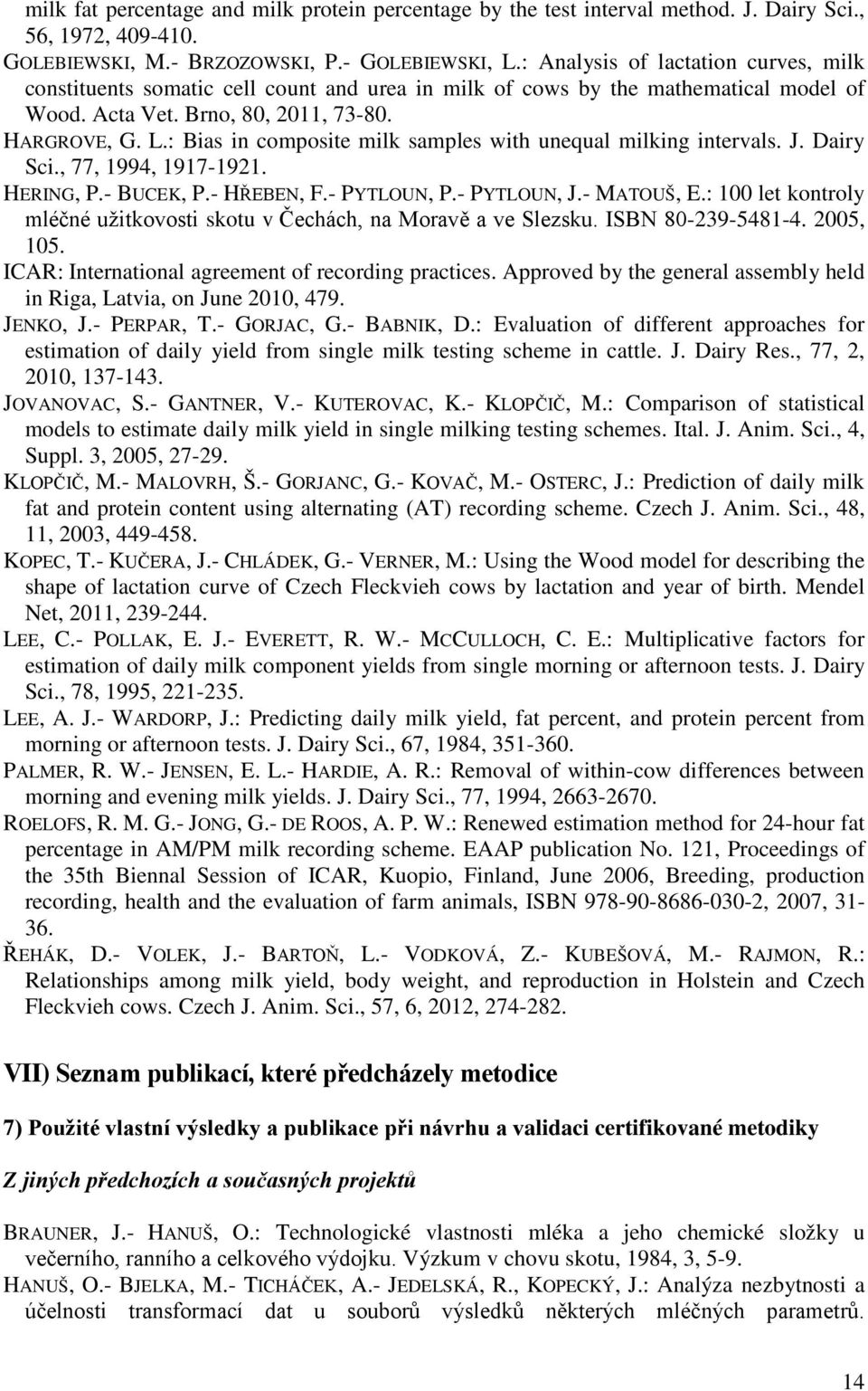 : Bias in composite milk samples with unequal milking intervals. J. Dairy Sci., 77, 1994, 1917-1921. HERING, P.- BUCEK, P.- HŘEBEN, F.- PYTLOUN, P.- PYTLOUN, J.- MATOUŠ, E.