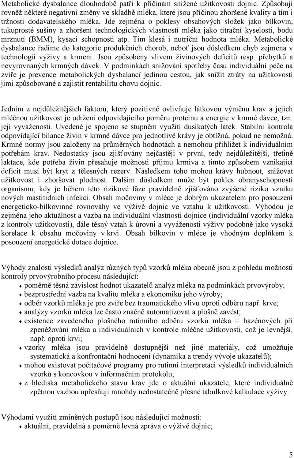 Jde zejména o poklesy obsahových složek jako bílkovin, tukuprosté sušiny a zhoršení technologických vlastností mléka jako titrační kyselosti, bodu mrznutí (BMM), kysací schopnosti atp.