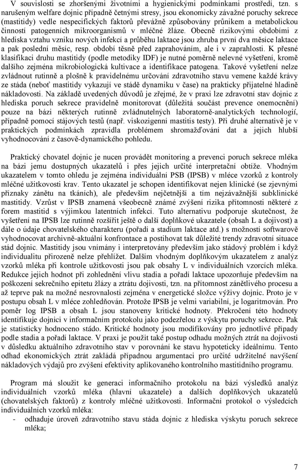 mikroorganismů v mléčné žláze. Obecně rizikovými obdobími z hlediska vztahu vzniku nových infekcí a průběhu laktace jsou zhruba první dva měsíce laktace a pak poslední měsíc, resp.