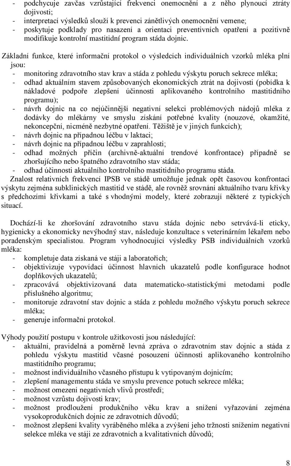 Základní funkce, které informační protokol o výsledcích individuálních vzorků mléka plní jsou: - monitoring zdravotního stav krav a stáda z pohledu výskytu poruch sekrece mléka; - odhad aktuálním