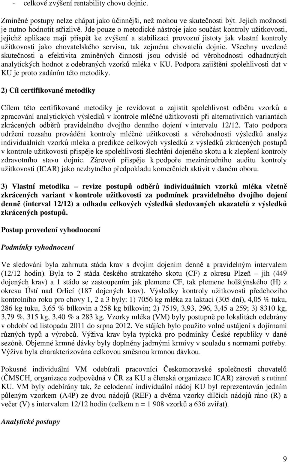 tak zejména chovatelů dojnic. Všechny uvedené skutečnosti a efektivita zmíněných činností jsou odvislé od věrohodnosti odhadnutých analytických hodnot z odebraných vzorků mléka v KU.