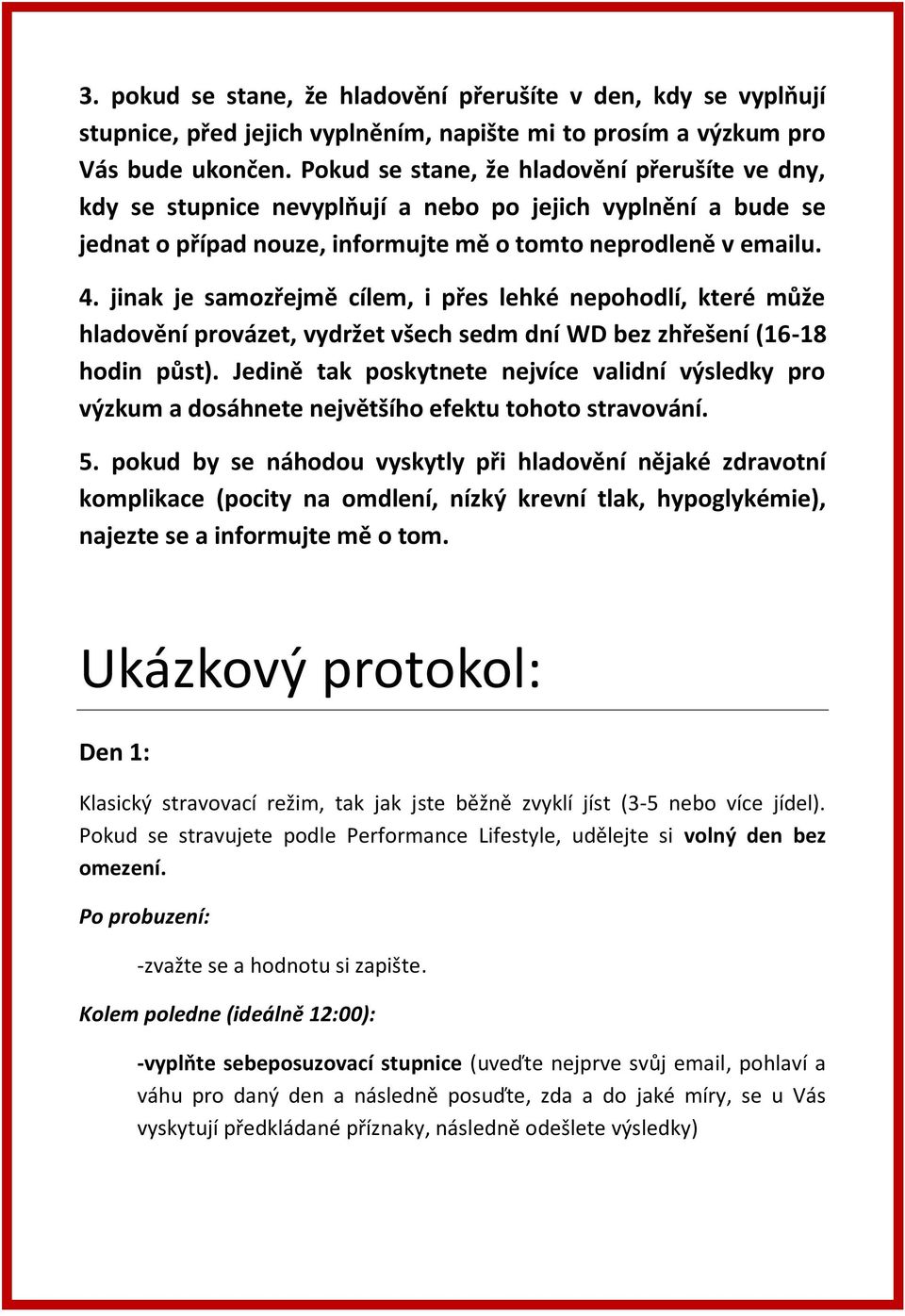 jinak je samozřejmě cílem, i přes lehké nepohodlí, které může hladovění provázet, vydržet všech sedm dní WD bez zhřešení (16-18 hodin půst).