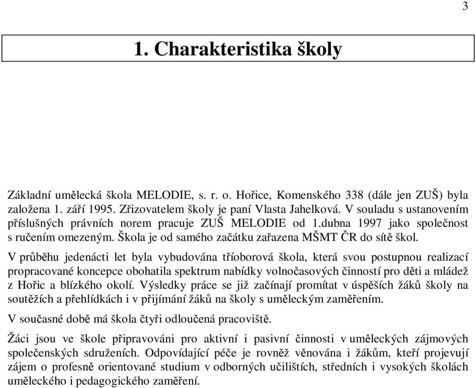 V prbhu jedenácti let byla vybudována tíoborová škola, která svou postupnou realizací propracované koncepce obohatila spektrum nabídky volnoasových inností pro dti a mládež z Hoic a blízkého okolí.