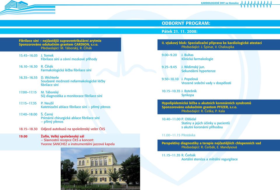 Táborský SQ diagnostika a monitorace fibrilace síní 17.15 17.35 P. Neužil Katetrizační ablace fibrilace síní přímý přenos 17.40 18.00 Š.