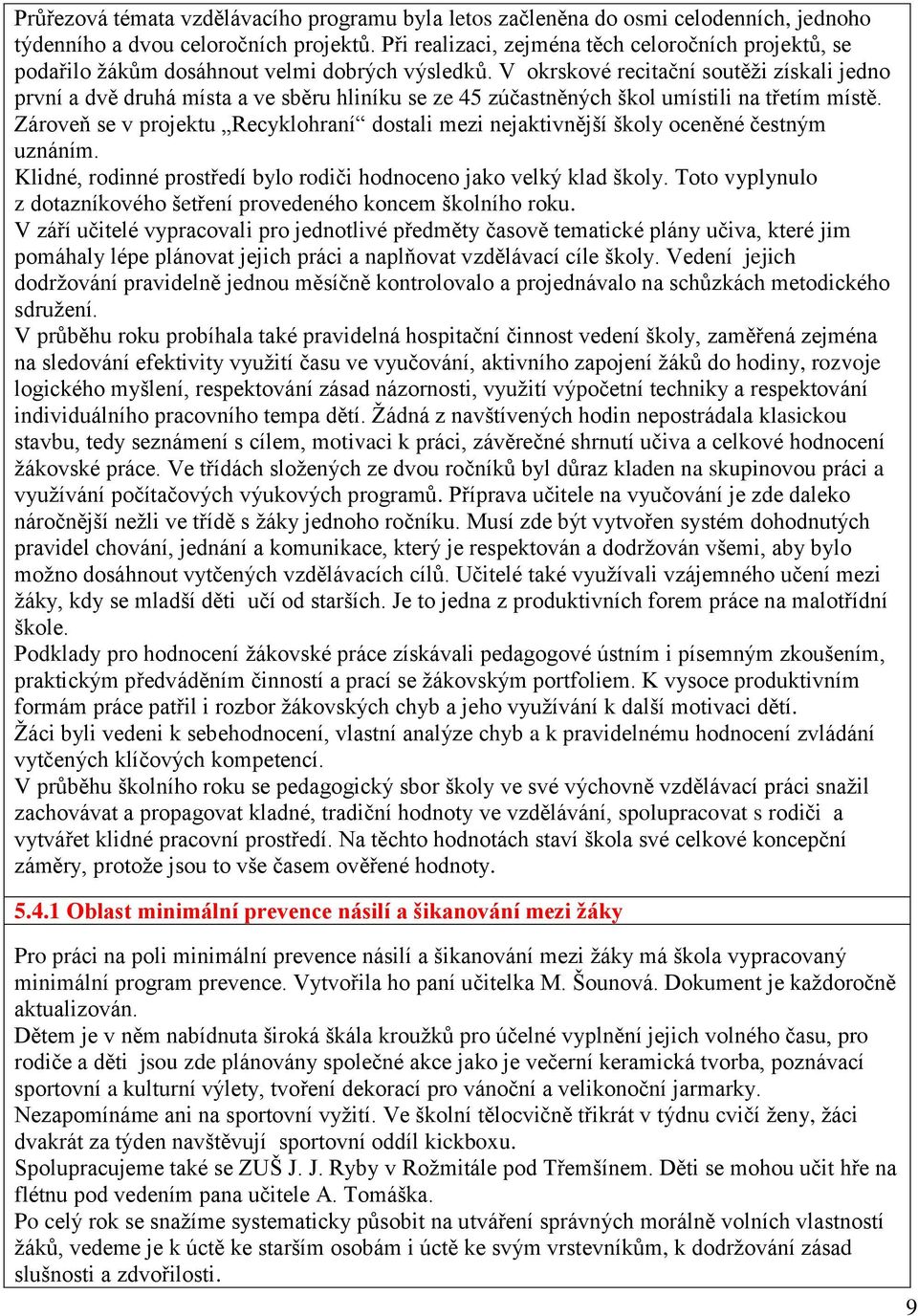 V okrskové recitační soutěži získali jedno první a dvě druhá místa a ve sběru hliníku se ze 45 zúčastněných škol umístili na třetím místě.