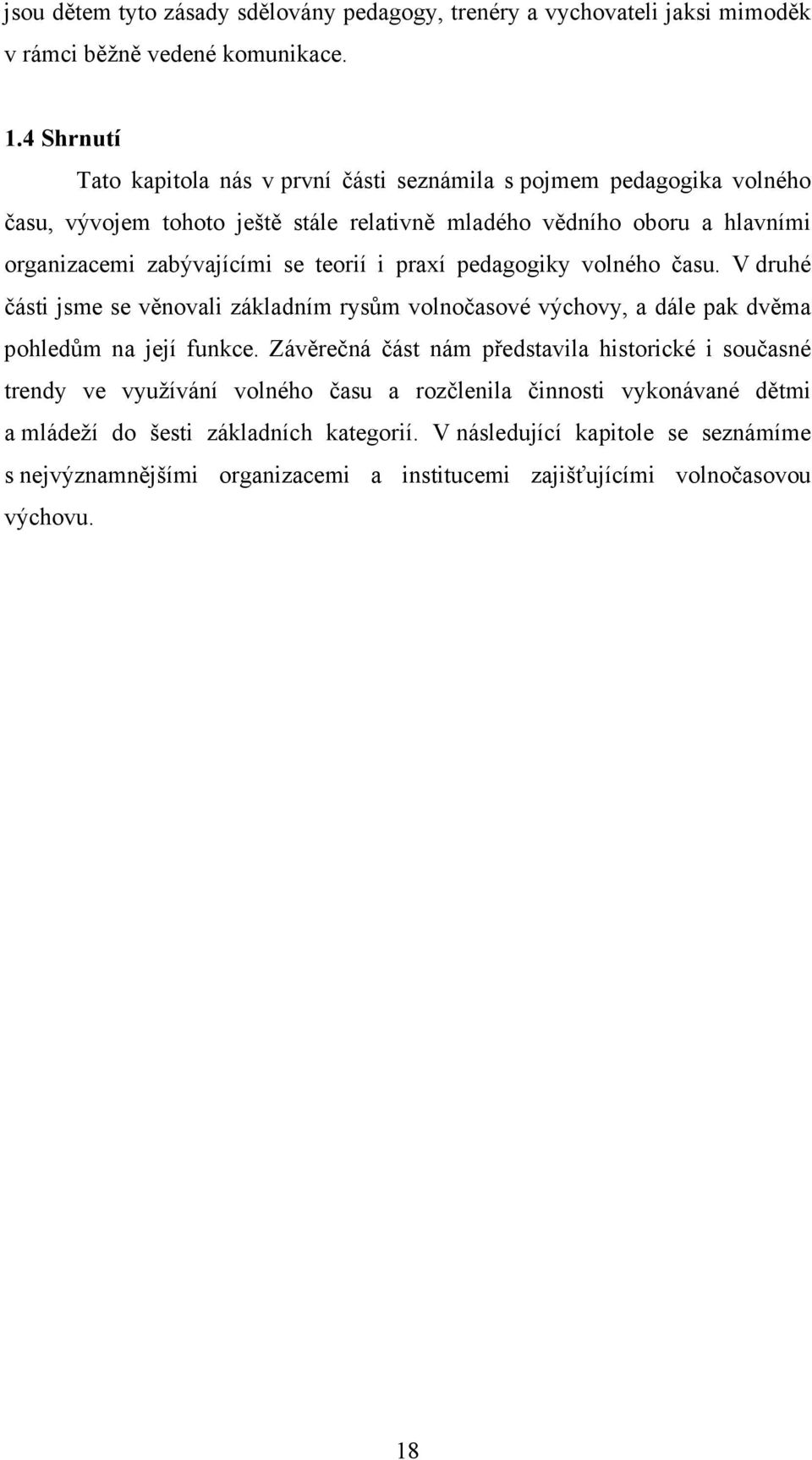 se teorií i praxí pedagogiky volného času. V druhé části jsme se věnovali základním rysům volnočasové výchovy, a dále pak dvěma pohledům na její funkce.