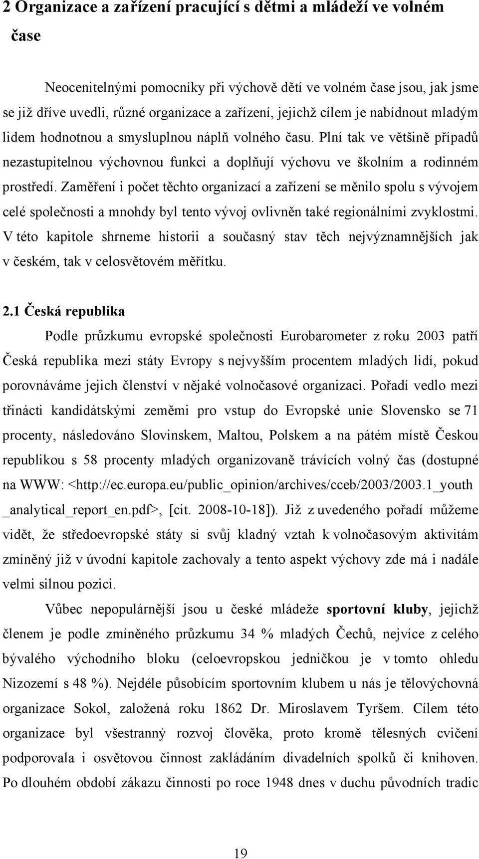 Zaměření i počet těchto organizací a zařízení se měnilo spolu s vývojem celé společnosti a mnohdy byl tento vývoj ovlivněn také regionálními zvyklostmi.