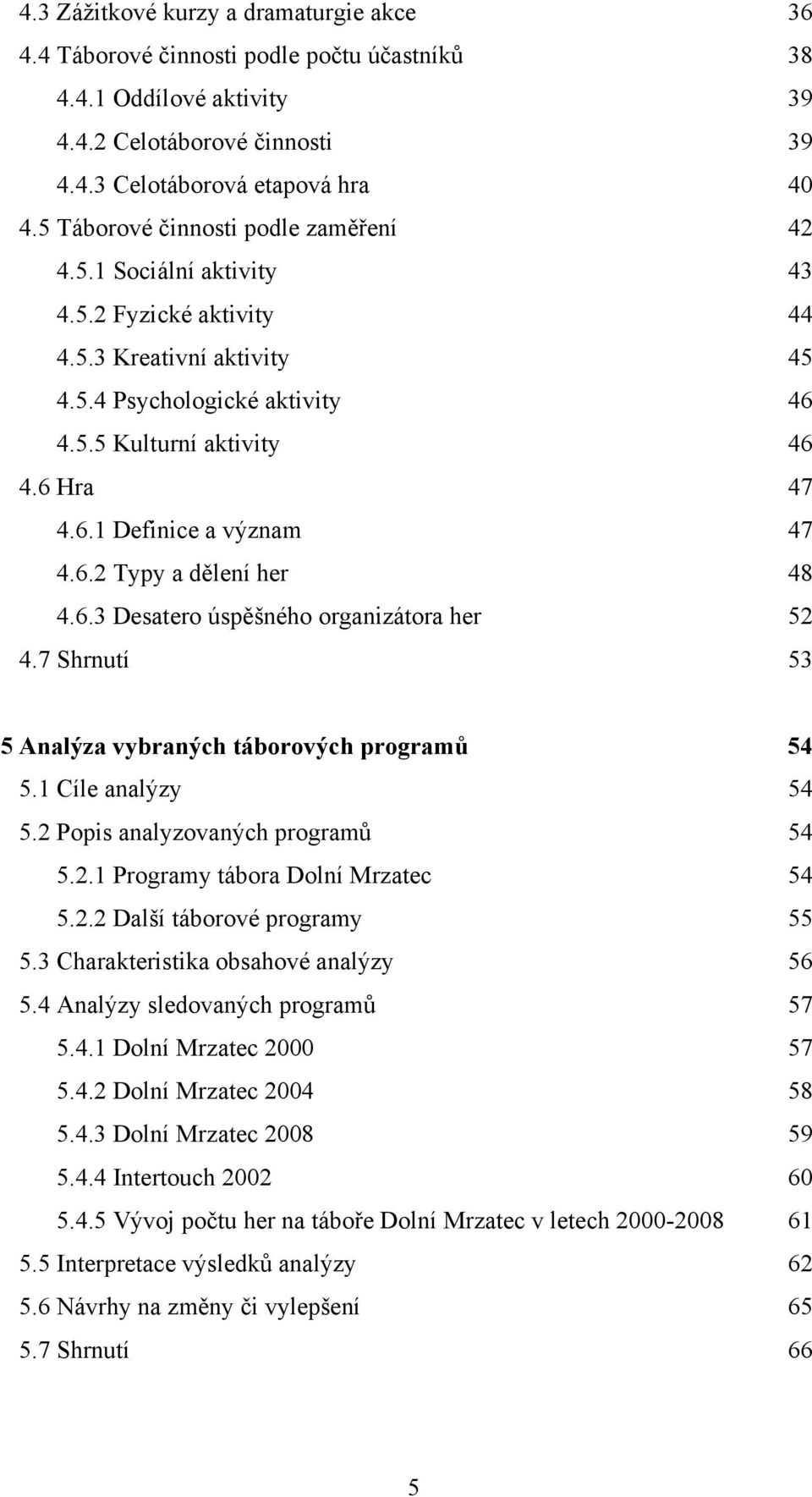 6.2 Typy a dělení her 48 4.6.3 Desatero úspěšného organizátora her 52 4.7 Shrnutí 53 5 Analýza vybraných táborových programů 54 5.1 Cíle analýzy 54 5.2 Popis analyzovaných programů 54 5.2.1 Programy tábora Dolní Mrzatec 54 5.