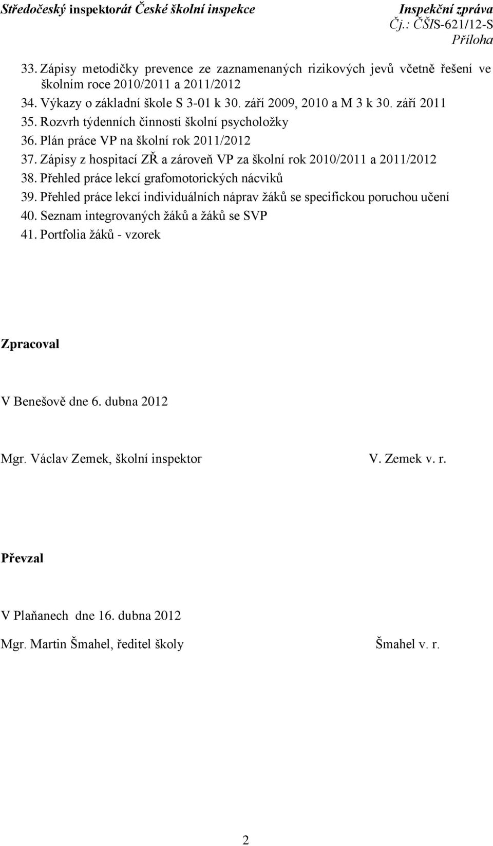 Zápisy z hospitací ZŘ a zároveň VP za školní rok 2010/2011 a 2011/2012 38. Přehled práce lekcí grafomotorických nácviků 39.