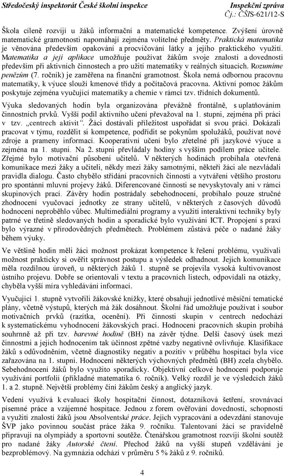 Matematika a její aplikace umožňuje používat žákům svoje znalosti a dovednosti především při aktivních činnostech a pro užití matematiky v reálných situacích. Rozumíme penězům (7.