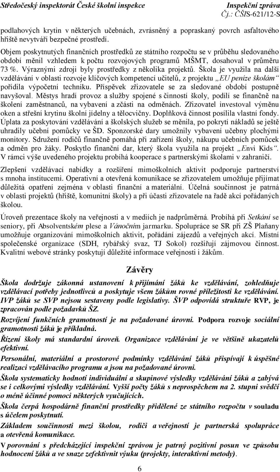 Výraznými zdroji byly prostředky z několika projektů. Škola je využila na další vzdělávání v oblasti rozvoje klíčových kompetencí učitelů, z projektu EU peníze školám pořídila výpočetní techniku.